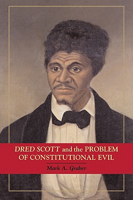 Dred Scott and the Problem of Constitutional Evil - Graber, Mark A.