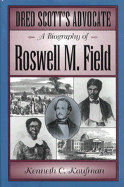 Dred Scott's Advocate: A Biography of Roswell M Field