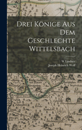 Drei Konige Aus Dem Geschlechte Wittelsbach