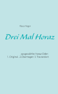 Drei Mal Horaz: ausgew?hlte Horaz Oden: Original, ?bertragen, Travsestiert