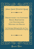 Dreihundert Und Achtzehn Briefe Berhmter Und Geistreicher Mnner Und Frauen: Zur Vielseitigen Bildung Des Stils, Des Tones Und Des Geschmacks Im Brieflichen Umgange (Classic Reprint)