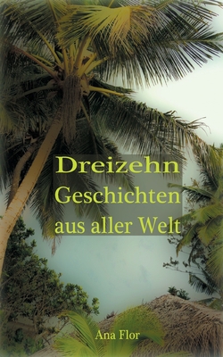 Dreizehn Geschichten aus aller Welt - Flor, Ana