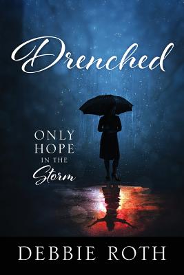 Drenched: Only Hope in the Storm - Roth, Debbie