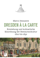 Dresden a la Carte: Entstehung Und Kulinarische Einordnung Der Restaurantkultur 1800 Bis 1850