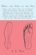 Dress and Care of the Feet; Showing their Natural Shape and Construction; How Corns, Bunions, Flat Feet, and Other Deformities Are Caused: With Instructions for their Prevention or Cure. Also Directions for Dressing the Feet with Comfort and Elegance...