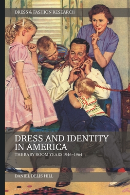 Dress and Identity in America: The Baby Boom Years 1946-1964 - Hill, Daniel Delis, and Eicher, Joanne B (Editor)