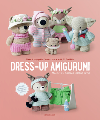 Dress-Up Amigurumi: Make 4 Huggable Characters with 25 Outfits - Silva, Soledad Iglesias