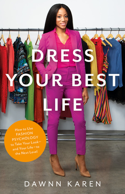 Dress Your Best Life: How to Use Fashion Psychology to Take Your Look -- And Your Life -- To the Next Level - Karen, Dawnn