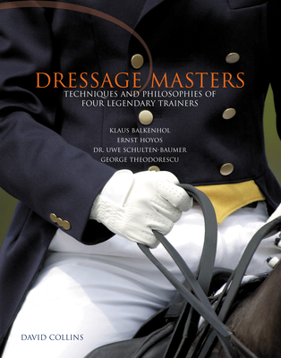 Dressage Masters: Techniques and Philosophies of Four Legendary Trainers: Klaus Balkenhol, Ernst Hoyos, Dr. Uwe Schulten-Baumer, George Theodorescu - Collins, David