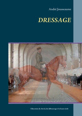 Dressage - Jousseaume, Andr?, and Choqueux, Jo?l (Editor)