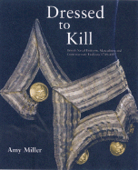 Dressed to Kill: British Naval Uniform, Masculinity and Contemporary Fashions, 1748-1857 - Miller, Amy