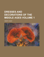 Dresses and Decorations of the Middle Ages: V.1