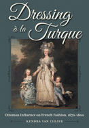 Dressing  La Turque: Ottoman Influence on French Fashion, 1670-1800