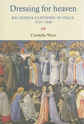 Dressing for Heaven: Religious Clothing in Italy, 1215-1545 - Warr, Cordelia