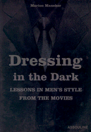 Dressing in the Dark: Lessons in Mens Style from the Movies