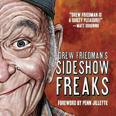 Drew Friedman's Sideshow Freaks - Friedman, Drew, and Jillette, Penn (Foreword by)