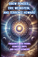 Drew Ponder, Eric Weinstein, and Terrence Howard: Frequency Wave Theory, Geometric Unity, and Sacred Geometry