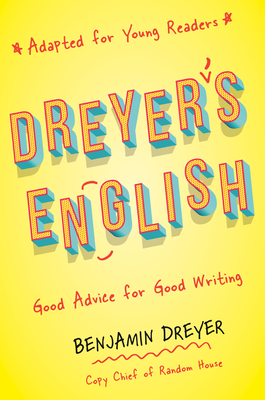 Dreyer's English (Adapted for Young Readers): Good Advice for Good Writing - Dreyer, Benjamin