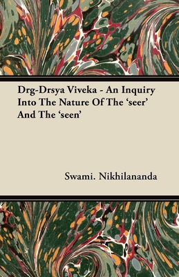 Drg-Drsya Viveka - An Inquiry Into The Nature Of The 'seer' And The 'seen' - Nikhilananda, Swami