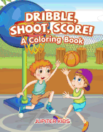 Dribble, Shoot, Score! A Coloring Book