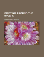 Drifting Around the World - Hall, Charles Winslow