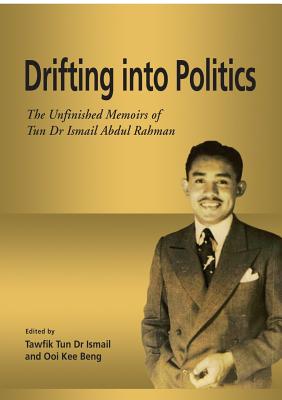 Drifting into Politics: The Unfinished Memoirs of Tun Dr Ismail Abdul Rahman - Ismail, Tawfik (Editor), and Beng, Ooi Kee (Editor)