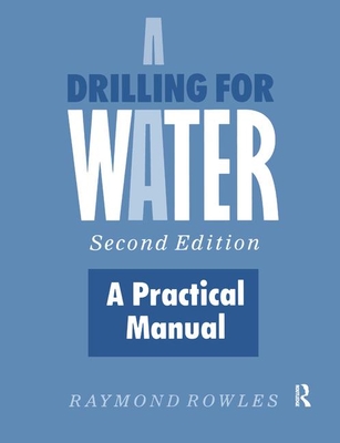 Drilling for Water: A Practical Manual - Rowles, Raymond
