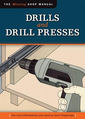 Drills and Drill Presses (Missing Shop Manual ): The Tool Information You Need at Your Fingertips - Skill Institute Press Editor John Kelsey
