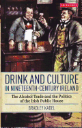 Drink and Culture in Nineteenth-century Ireland: The Alcohol Trade and the Politics of the Irish Public House