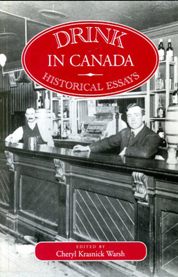 Drink in Canada: Historical Essays - Warsh, Cheryl Krasnick (Editor)