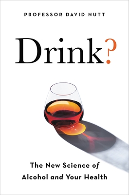 Drink?: The New Science of Alcohol and Health - Nutt, David, Professor