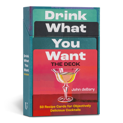 Drink What You Want: the Deck: 50 Recipe Cards for Objectively Delicious Cocktails - Debary, John