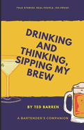 Drinking and Thinking, Sipping My Brew: A Bartender's Companion