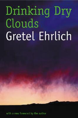 Drinking Dry Clouds: Stories from Wyoming - Ehrlich, Gretel (Afterword by)