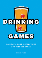 Drinking Games: Inspiration and Instructions for Over 100 Games