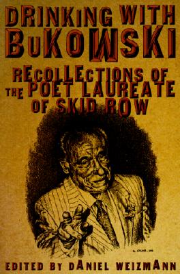 Drinking with Bukowski: Recollections of the Poet Laureate of Skid Row - Weizmann, Daniel (Editor), and Weitzman, Danny (Editor), and Editors (Editor)