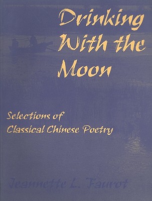 Drinking with the Moon: Selections of Classical Chinese Poetry - Faurot, Jeannette L