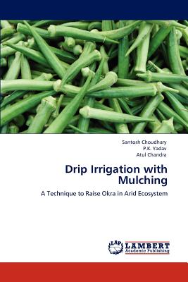 Drip Irrigation with Mulching - Choudhary, Santosh, and Yadav, P K, and Chandra, Atul
