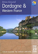 Drive Around Dordogne & Western France: The Best of the Dordogne's Lofty Chateaux, Fortified Medieval Towns and Green Mountain Slopes, Plus the Vineyards of the Bordeaux Region and the Beaches of Biarritz and the Atlantic Coast - Bailey, Eric, and Bailey, Ruth