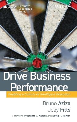 Drive Business Performance - Aziza, Bruno, and Fitts, Joey, and Kaplan, Robert S (Foreword by)