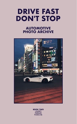 Drive Fast Don't Stop - Book 2: Lambo, Ferrari and Porsche - Stop, Drive Fast Don't