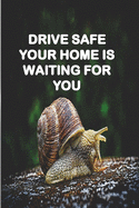 Drive Safe Your Home Is Waiting for You: a gift to your loved ones for any occasion specialy in birthdays