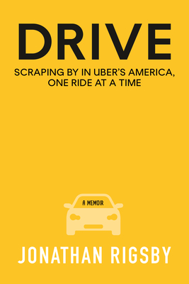 Drive: Scraping by in Uber's America, One Ride at a Time - Rigsby, Jonathan