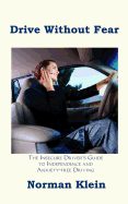 Drive Without Fear: The Insecure Driver's Guide to Independence