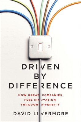 Driven by Difference: How Great Companies Fuel Innovation Through Diversity - Livermore, David