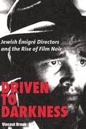 Driven to Darkness: Jewish Emigre Directors and the Rise of Film Noir