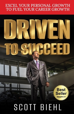 Driven to Succeed: Excel Your Personal Growth to Fuel Your Career Growth - Biehl, Scott