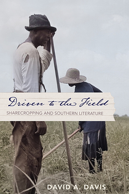 Driven to the Field: Sharecropping and Southern Literature - Davis, David A