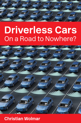 Driverless Cars: On a Road to Nowhere? - Wolmar, Christian