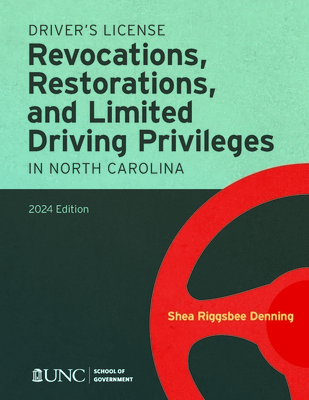 Driver's License Revocations, Restorations, and Limited Driving Privileges in North Carolina: 2024 Edition - Denning, Shea Riggsbee